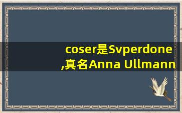 coser是Svperdone,真名Anna Ullmann